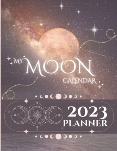 MY MOON & ASTROLOGY 2023 PLANNER: PLAN YOUR LIFE USING THE MOON CYCLES. EVERY DAY AND MONTHLY. A FULL YEAR JOURNAL. MOON PHASE